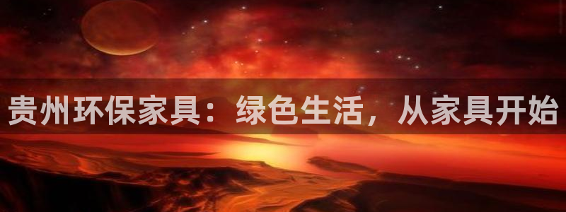 杏耀平台的专用通道：贵州环保家具：绿色生活，从家具开始