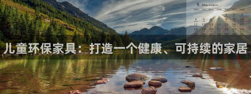 杏耀平台服务中心电话号码：儿童环保家具：打造一个健康、可持续