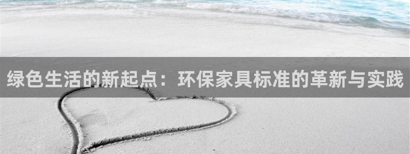 杏耀官网登陆：绿色生活的新起点：环保家具标准的革新与实践