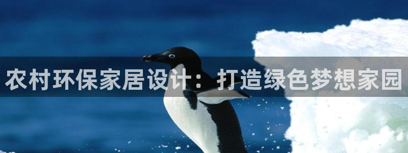 杏耀平台登录检测：农村环保家居设计：打造绿色梦想家园