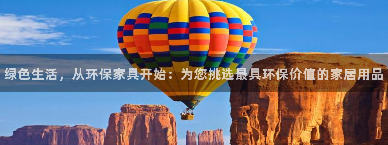 杏耀官网登录：绿色生活，从环保家具开始：为您挑选最具环保价值