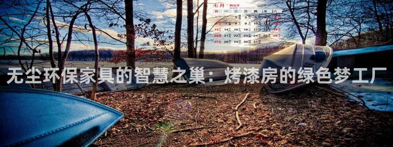 杏耀平台测速登录：无尘环保家具的智慧之巢：烤漆房的绿色梦工厂