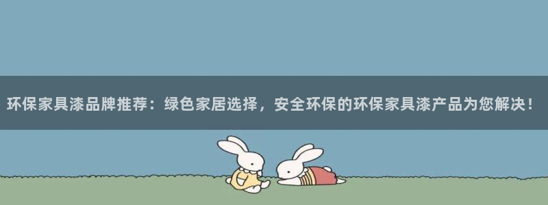 杏耀手机登录线路测速：环保家具漆品牌推荐：绿色家居选择，安全